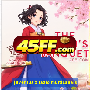 juventus x lazio multicanais